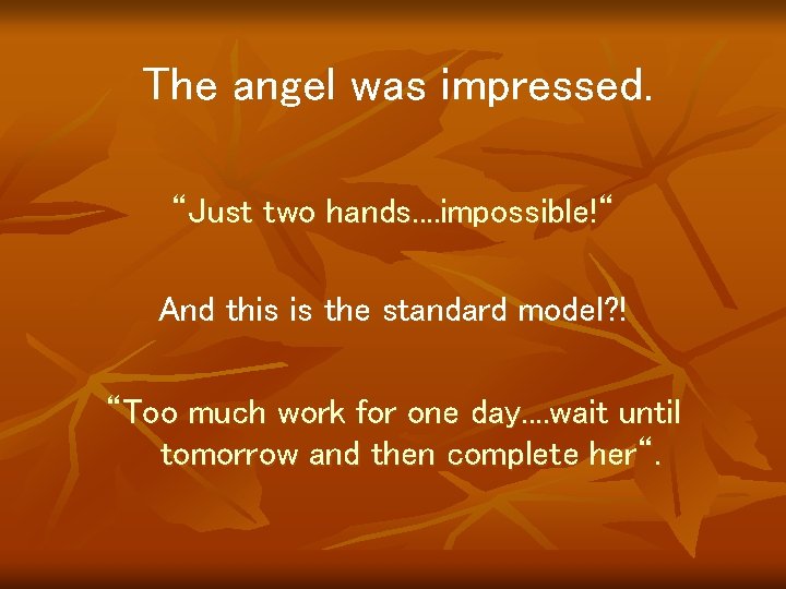 The angel was impressed. “Just two hands. . impossible!“ And this is the standard