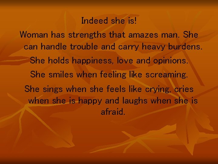 Indeed she is! Woman has strengths that amazes man. She can handle trouble and
