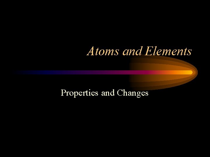 Atoms and Elements Properties and Changes 