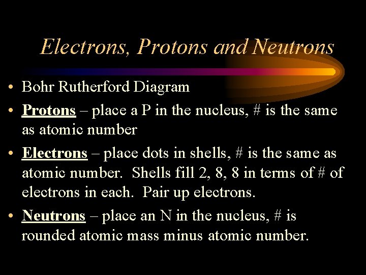 Electrons, Protons and Neutrons • Bohr Rutherford Diagram • Protons – place a P