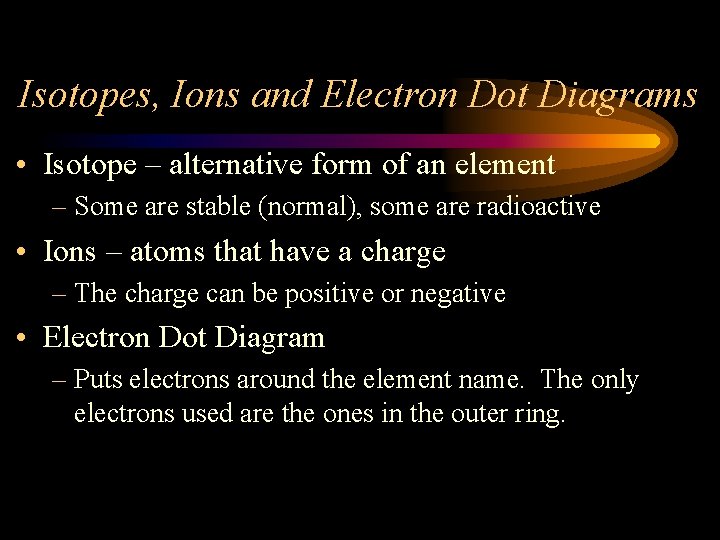 Isotopes, Ions and Electron Dot Diagrams • Isotope – alternative form of an element