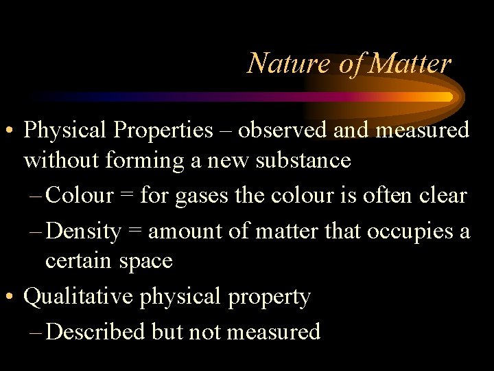 Nature of Matter • Physical Properties – observed and measured without forming a new
