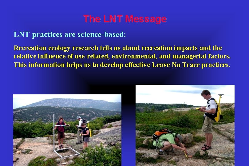 The LNT Message LNT practices are science-based: Recreation ecology research tells us about recreation