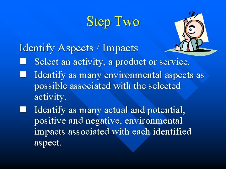 Step Two Identify Aspects / Impacts n Select an activity, a product or service.