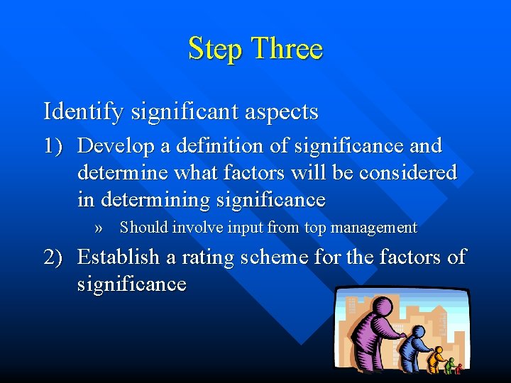 Step Three Identify significant aspects 1) Develop a definition of significance and determine what