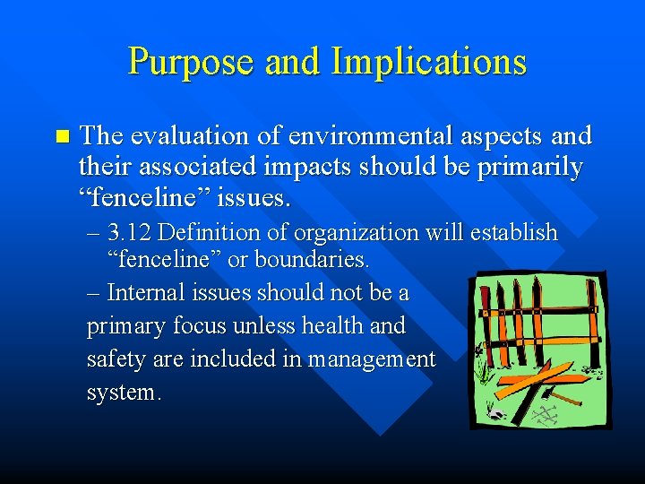 Purpose and Implications n The evaluation of environmental aspects and their associated impacts should