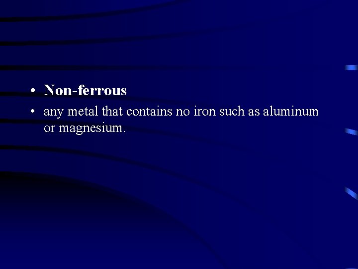  • Non-ferrous • any metal that contains no iron such as aluminum or