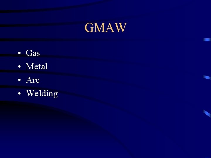 GMAW • • Gas Metal Arc Welding 