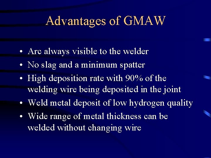 Advantages of GMAW • Arc always visible to the welder • No slag and