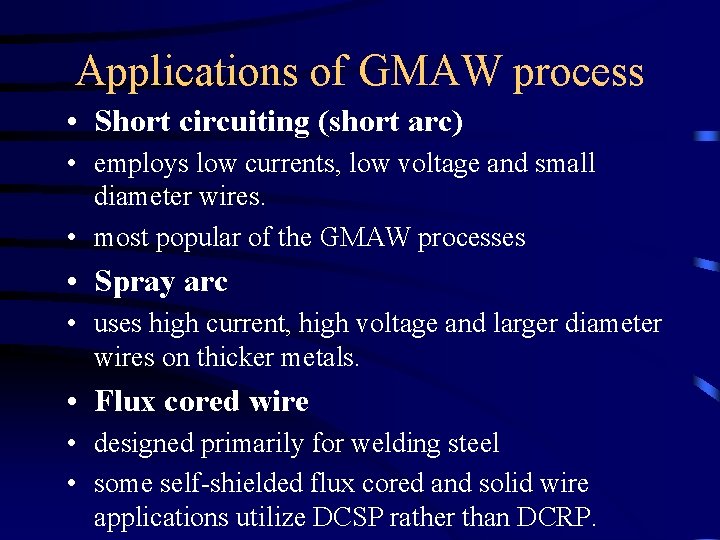 Applications of GMAW process • Short circuiting (short arc) • employs low currents, low