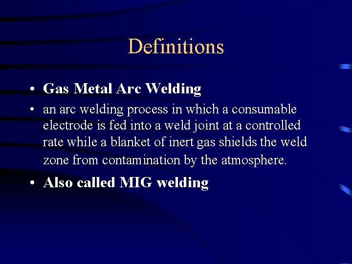 Definitions • Gas Metal Arc Welding • an arc welding process in which a