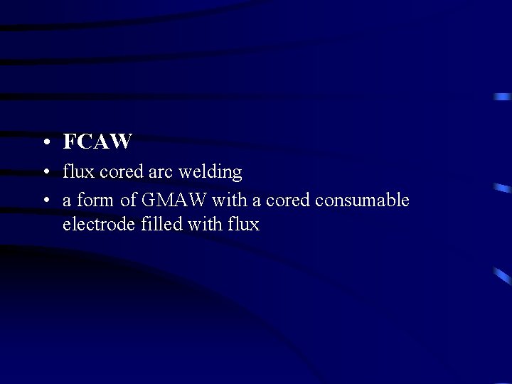  • FCAW • flux cored arc welding • a form of GMAW with