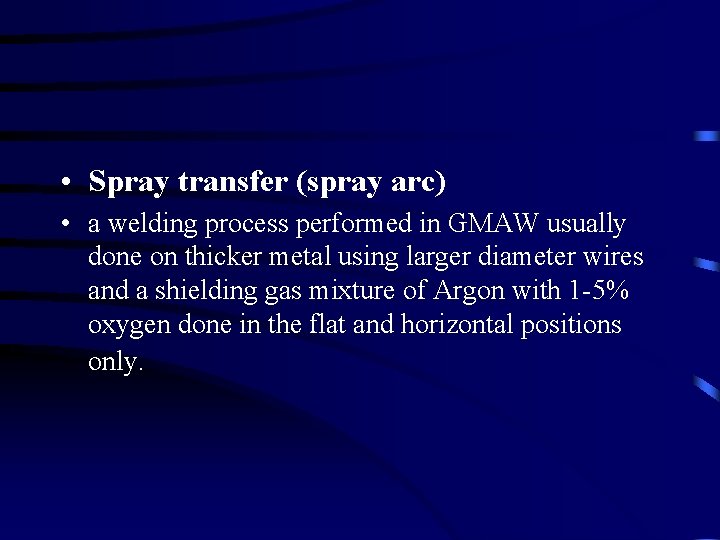  • Spray transfer (spray arc) • a welding process performed in GMAW usually