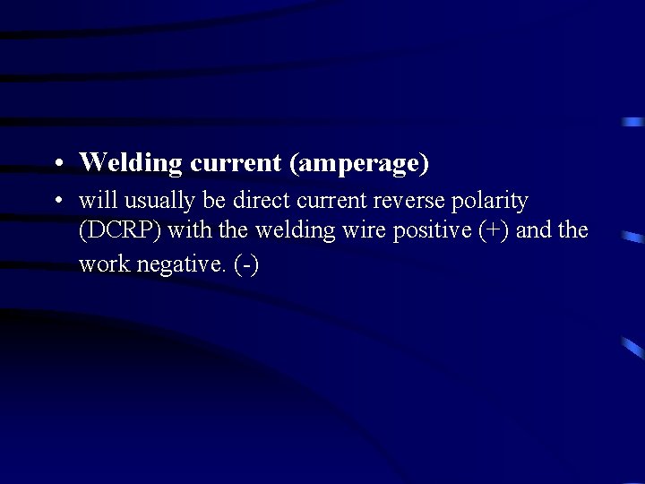  • Welding current (amperage) • will usually be direct current reverse polarity (DCRP)