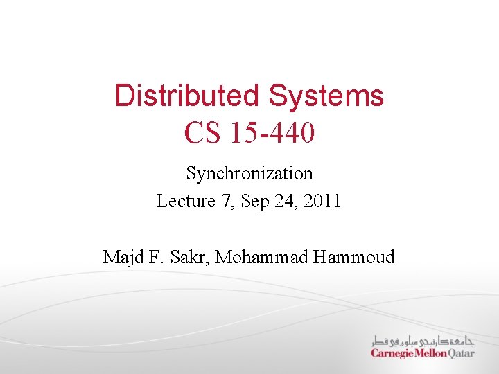 Distributed Systems CS 15 -440 Synchronization Lecture 7, Sep 24, 2011 Majd F. Sakr,