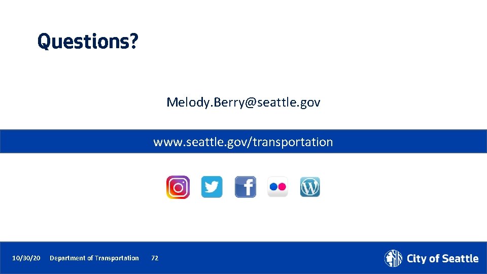 Questions? Melody. Berry@seattle. gov www. seattle. gov/transportation 10/30/20 Department of Transportation 72 