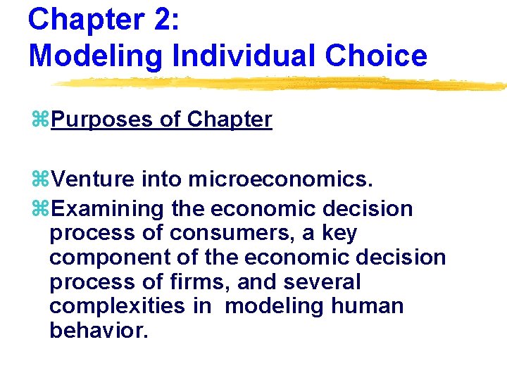 Chapter 2: Modeling Individual Choice z. Purposes of Chapter z. Venture into microeconomics. z.