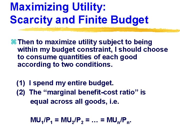 Maximizing Utility: Scarcity and Finite Budget z Then to maximize utility subject to being