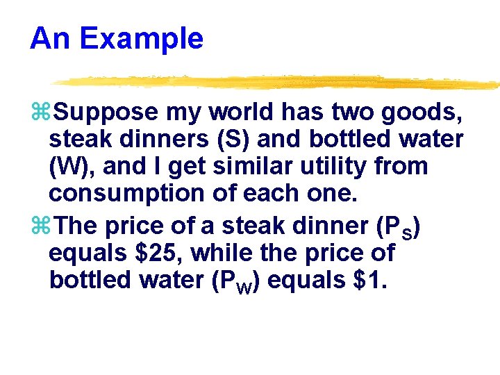 An Example z. Suppose my world has two goods, steak dinners (S) and bottled