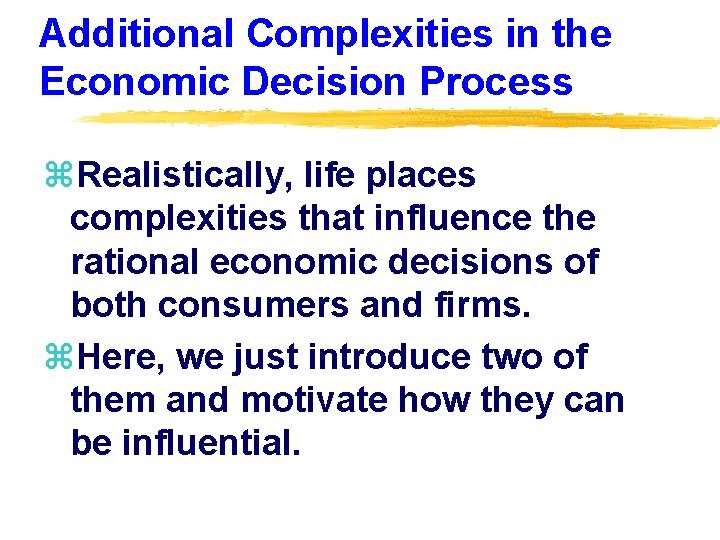 Additional Complexities in the Economic Decision Process z. Realistically, life places complexities that influence