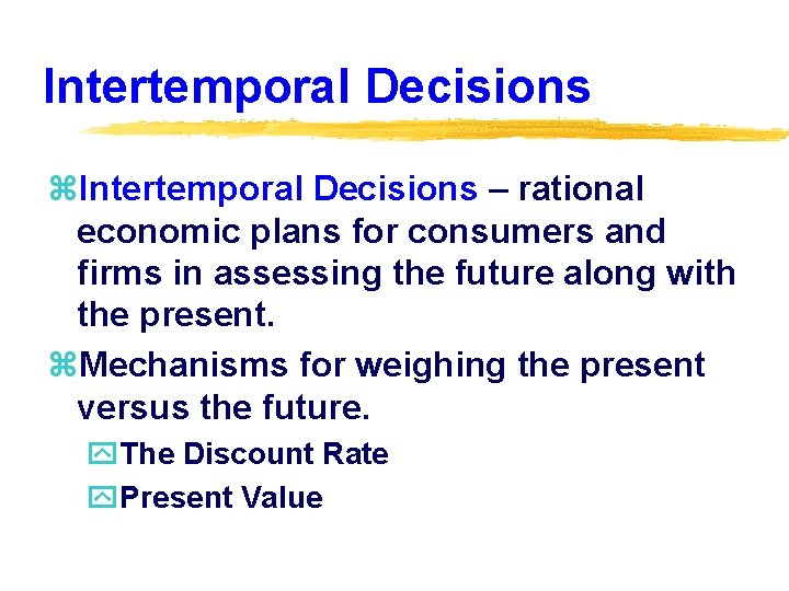 Intertemporal Decisions z. Intertemporal Decisions – rational economic plans for consumers and firms in