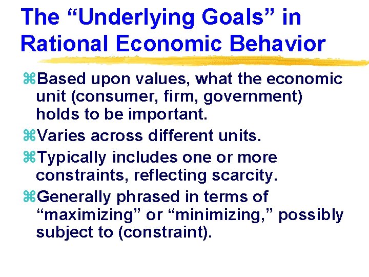 The “Underlying Goals” in Rational Economic Behavior z. Based upon values, what the economic