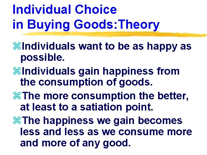 Individual Choice in Buying Goods: Theory z. Individuals want to be as happy as