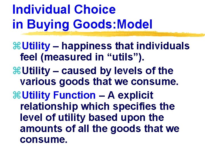 Individual Choice in Buying Goods: Model z. Utility – happiness that individuals feel (measured