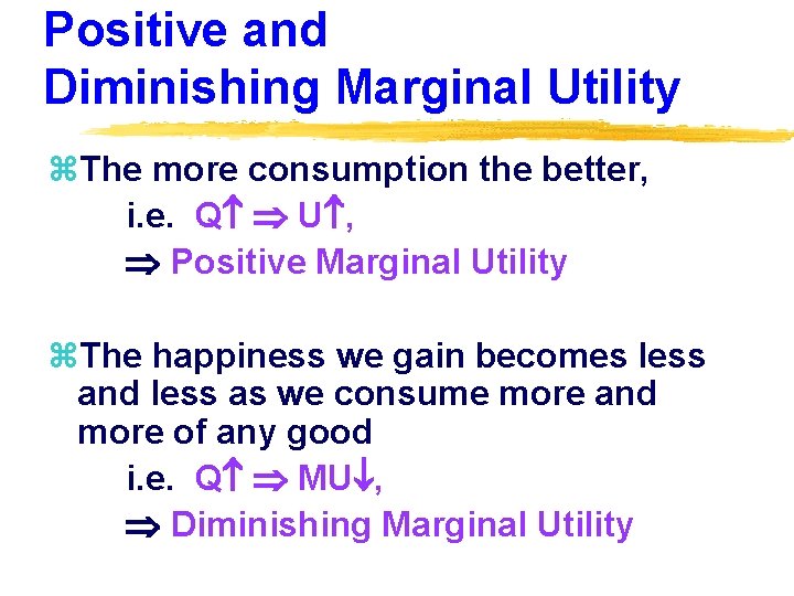 Positive and Diminishing Marginal Utility z. The more consumption the better, i. e. Q