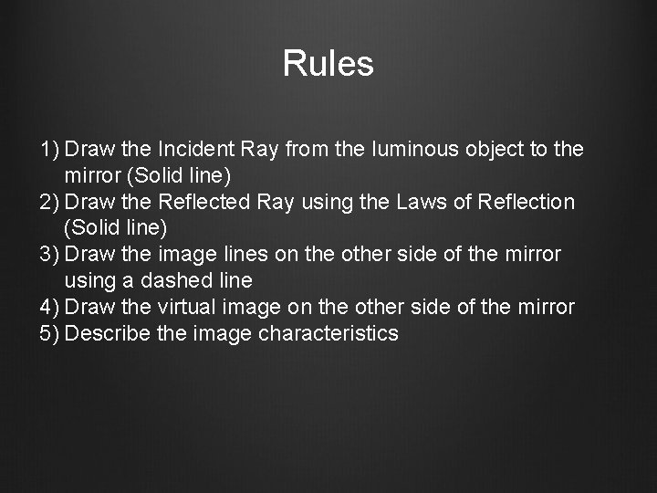 Rules 1) Draw the Incident Ray from the luminous object to the mirror (Solid