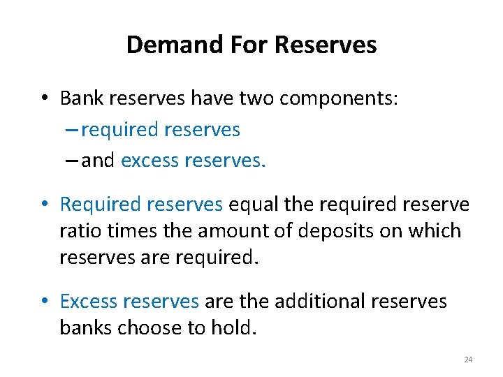 Demand For Reserves • Bank reserves have two components: – required reserves – and