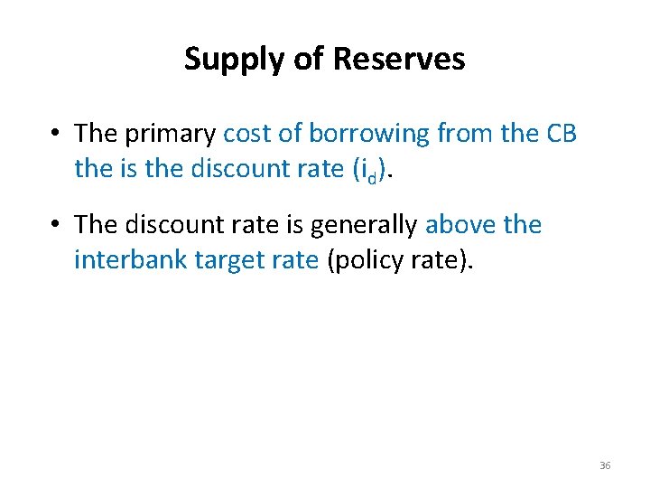 Supply of Reserves • The primary cost of borrowing from the CB the is