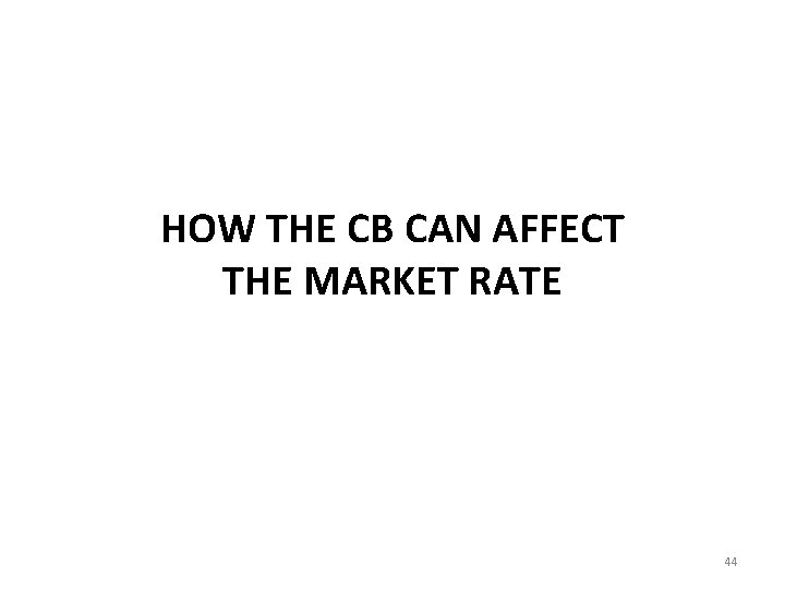 HOW THE CB CAN AFFECT THE MARKET RATE 44 