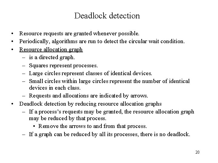 Deadlock detection • Resource requests are granted whenever possible. • Periodically, algorithms are run