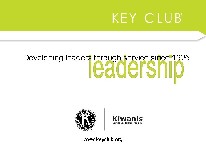 Developing leaders through service since 1925. www. keyclub. org 