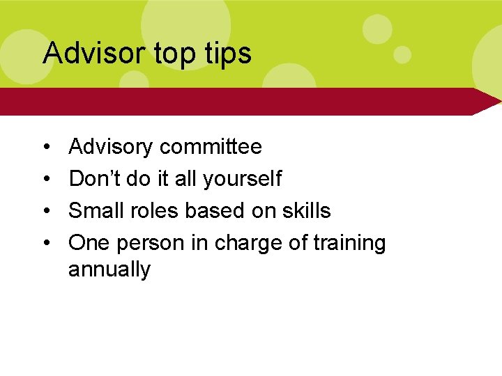 Advisor top tips • • Advisory committee Don’t do it all yourself Small roles