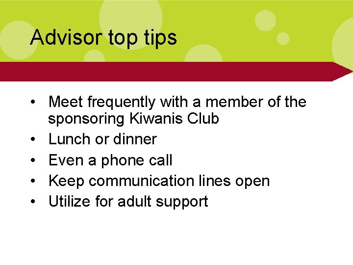 Advisor top tips • Meet frequently with a member of the sponsoring Kiwanis Club