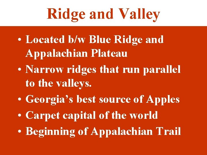 Ridge and Valley • Located b/w Blue Ridge and Appalachian Plateau • Narrow ridges