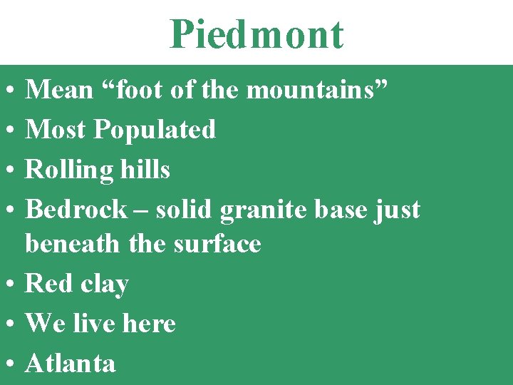 Piedmont • • Mean “foot of the mountains” Most Populated Rolling hills Bedrock –