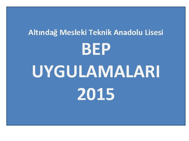 Altındağ Mesleki Teknik Anadolu Lisesi BEP UYGULAMALARI 2015 
