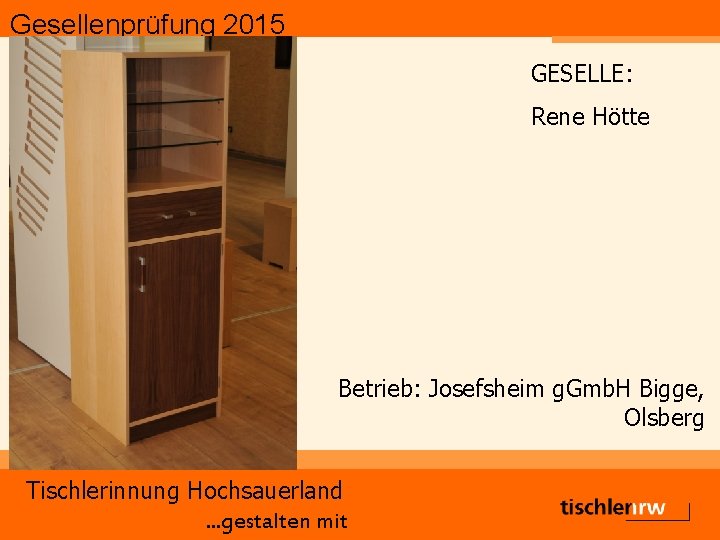 Gesellenprüfung 2015 GESELLE: Rene Hötte Betrieb: Josefsheim g. Gmb. H Bigge, Olsberg Tischlerinnung Hochsauerland.