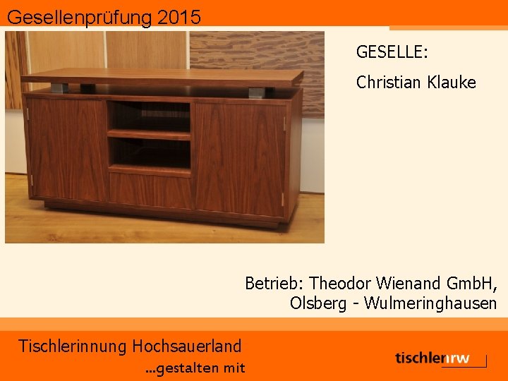 Gesellenprüfung 2015 GESELLE: Christian Klauke Betrieb: Theodor Wienand Gmb. H, Olsberg - Wulmeringhausen Tischlerinnung