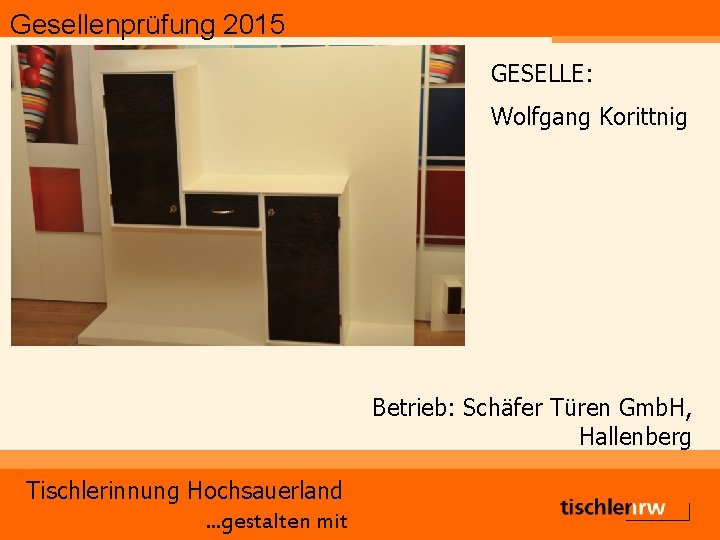 Gesellenprüfung 2015 GESELLE: Wolfgang Korittnig Betrieb: Schäfer Türen Gmb. H, Hallenberg Tischlerinnung Hochsauerland. .