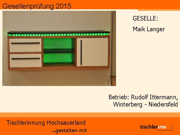 Gesellenprüfung 2015 GESELLE: Maik Langer Betrieb: Rudolf Ittermann, Winterberg - Niedersfeld Tischlerinnung Hochsauerland. .
