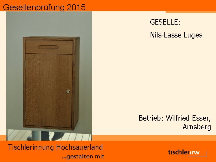 Gesellenprüfung 2015 GESELLE: Nils-Lasse Luges Betrieb: Wilfried Esser, Arnsberg Tischlerinnung Hochsauerland. . . gestalten