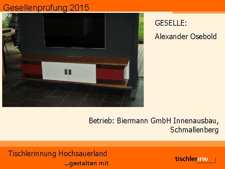 Gesellenprüfung 2015 GESELLE: Alexander Osebold Betrieb: Biermann Gmb. H Innenausbau, Schmallenberg Tischlerinnung Hochsauerland. .