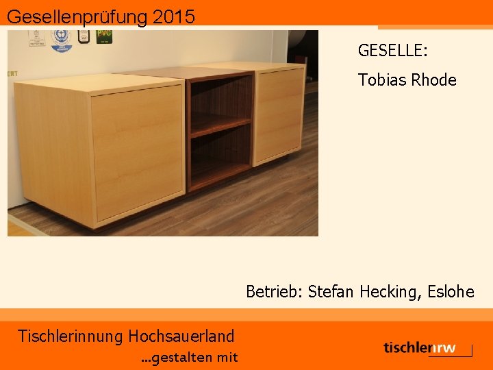 Gesellenprüfung 2015 GESELLE: Tobias Rhode Betrieb: Stefan Hecking, Eslohe Tischlerinnung Hochsauerland. . . gestalten