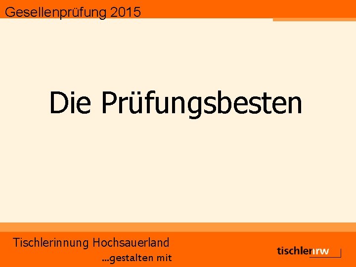 Gesellenprüfung 2015 Die Prüfungsbesten Tischlerinnung Hochsauerland. . . gestalten mit 
