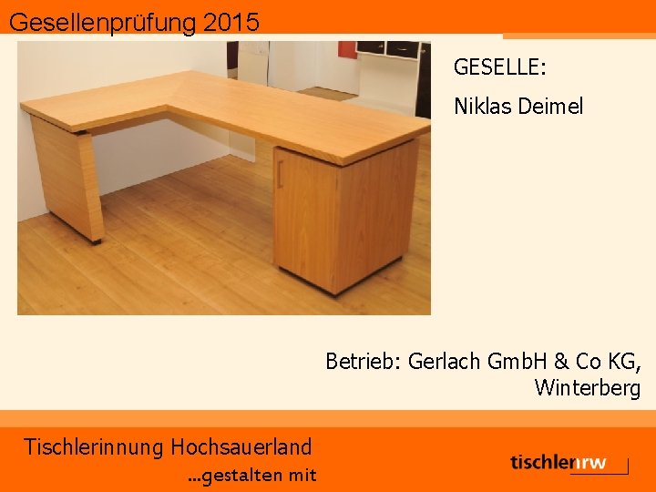 Gesellenprüfung 2015 GESELLE: Niklas Deimel Betrieb: Gerlach Gmb. H & Co KG, Winterberg Tischlerinnung