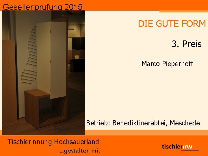 Gesellenprüfung 2015 DIE GUTE FORM 3. Preis Marco Pieperhoff Betrieb: Benediktinerabtei, Meschede Tischlerinnung Hochsauerland.